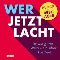 Wer jetzt lacht, ist wie guter Wein - alt, aber kostbar!