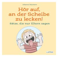 Hör auf, an der Scheibe zu lecken! Sätze, die nur Eltern sagen