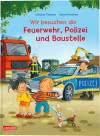 Max-Bilderbücher: Wir besuchen die Feuerwehr, Polizei und Baustelle
