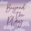 Beyond the Play