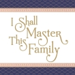 I Shall Master This Family