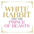 White Rabbit and the Prince of Beasts