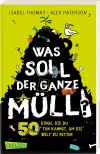 Was soll der ganze Müll? 50 Dinge, die du tun kannst, um die Welt zu retten