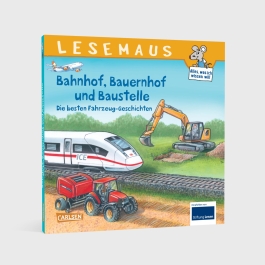 LESEMAUS Sonderbände: Bahnhof, Bauernhof und Baustelle – Die besten Fahrzeug-Geschichten