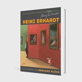 Heinz Erhardt: Man nehme ernst nur das, was froh macht (Neuausgabe)