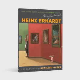 Heinz Erhardt: Man nehme ernst nur das, was froh macht (Neuausgabe)