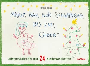 Maria war nur schwanger bis zur Geburt – Adventskalender mit 24 Kinderweisheiten 