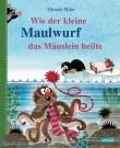 Wie der kleine Maulwurf das Mäuslein heilte
